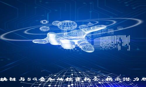 区块链与5G叠加的投资机会：揭示潜力股票