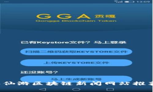 2023年仙游区块链新闻网站推荐与分析