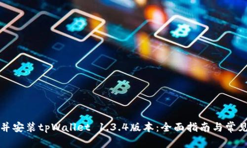 如何下载并安装tpWallet 1.3.4版本：全面指南与常见问题解答