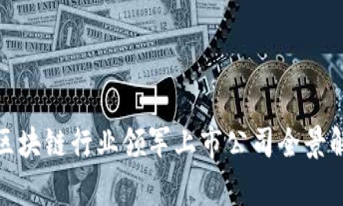 : 区块链行业领军上市公司全景解析