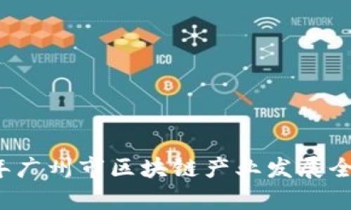 2023年广州市区块链产业发展全景解析