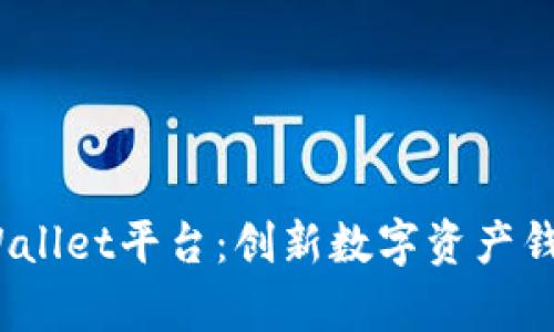  全面解析tpWallet平台：创新数字资产钱包的未来趋势