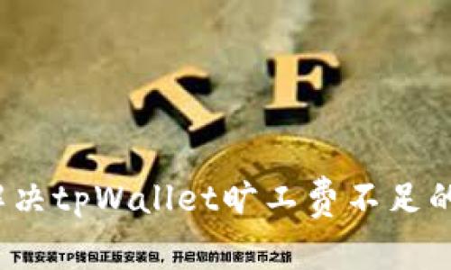 如何解决tpWallet旷工费不足的问题？