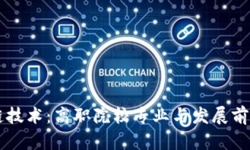 区块链技术：高职院校专业与发展前景分析